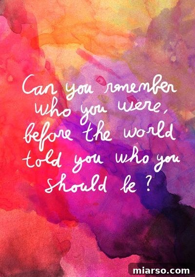 Can you remember who you were, before the world told you who you should be? A powerful question about self-identity and societal influence.